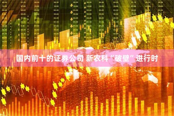 国内前十的证券公司 新农科“破壁”进行时